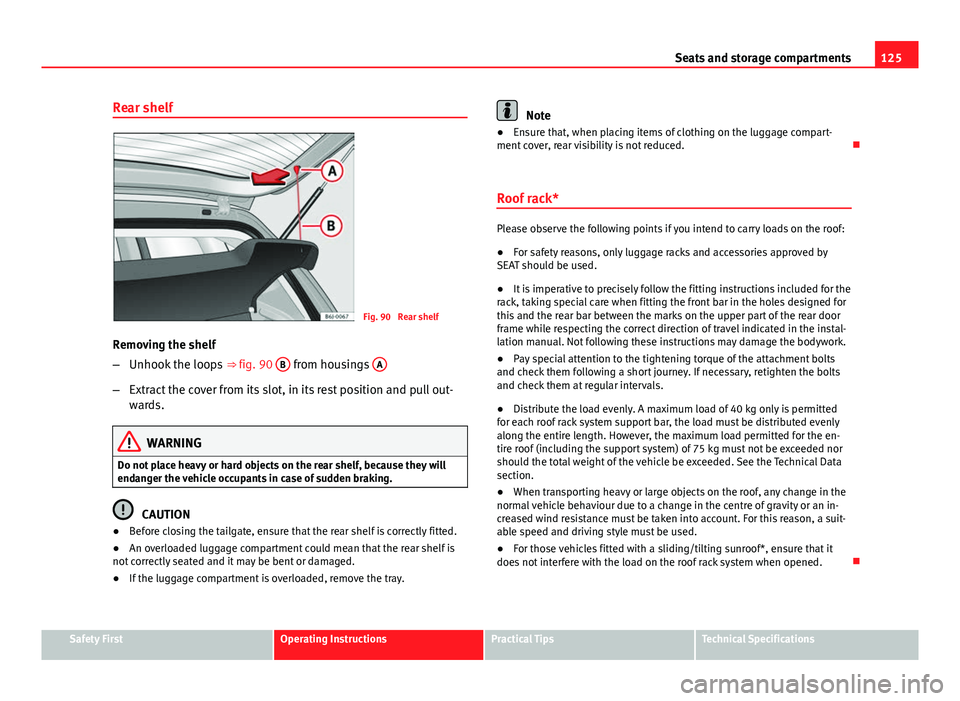 Seat Ibiza 5D 2011  Owners manual 125
Seats and storage compartments
Rear shelf
Fig. 90  Rear shelf
Removing the shelf
– Unhook the loops  ⇒ fig. 90 B
 from housings  A
–
Extract the cover from its slot, in its rest position a