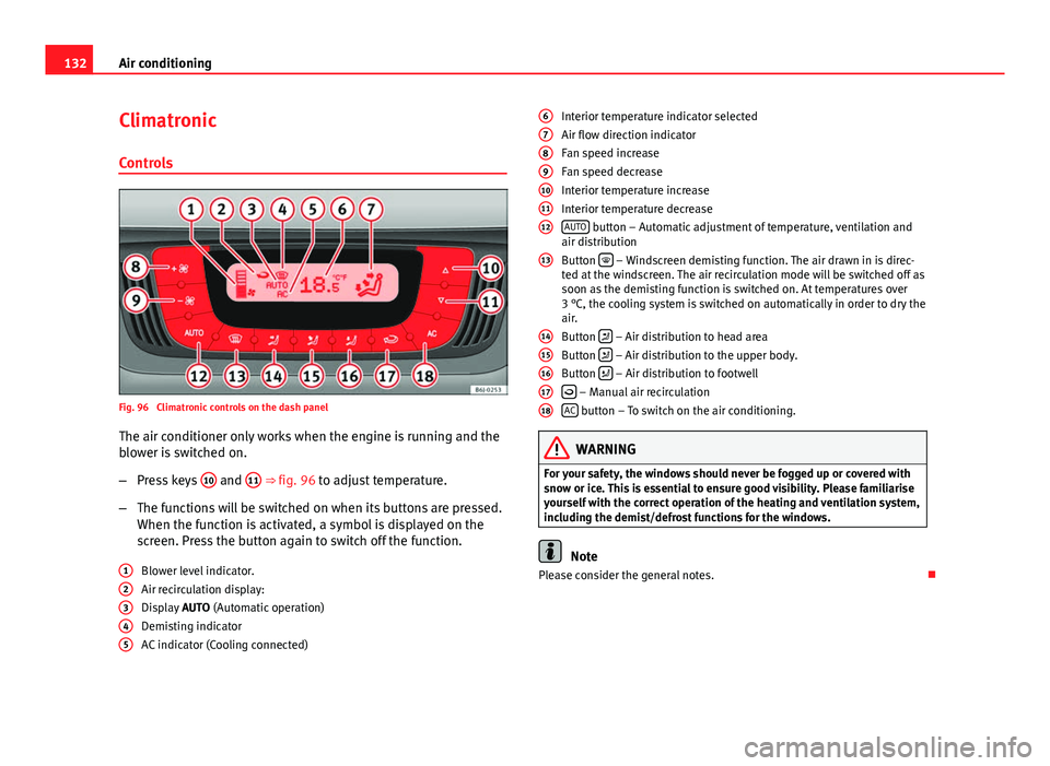 Seat Ibiza 5D 2011  Owners manual 132Air conditioning
Climatronic
Controls
Fig. 96  Climatronic controls on the dash panelThe air conditioner only works when the engine is running and the
blower is switched on.
– Press keys  10
 and