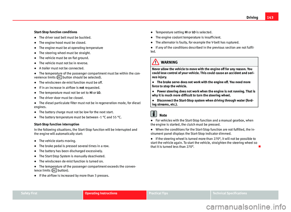 Seat Ibiza 5D 2011 Owners manual 143
Driving
Start-Stop function conditions
● The driver seat belt must be buckled.
● The engine hood must be closed.
● The engine must be at operating temperature
● The steering wheel must be Seat Ibiza 5D 2011 Owners manual 143
Driving
Start-Stop function conditions
● The driver seat belt must be buckled.
● The engine hood must be closed.
● The engine must be at operating temperature
● The steering wheel must be