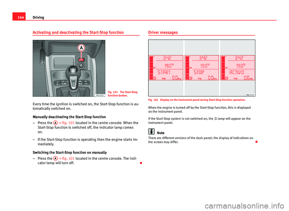 Seat Ibiza 5D 2011 Owners manual 144Driving
Activating and deactivating the Start-Stop function
Fig. 101 The Start-Stop
function button.
Every time the ignition is switched on, the Start-Stop function is au-
tomatically switched on. Seat Ibiza 5D 2011 Owners manual 144Driving
Activating and deactivating the Start-Stop function
Fig. 101 The Start-Stop
function button.
Every time the ignition is switched on, the Start-Stop function is au-
tomatically switched on.