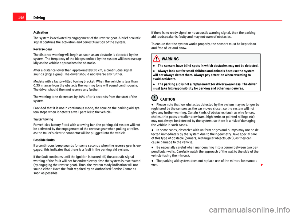 Seat Ibiza 5D 2011 Owners manual 156Driving
Activation
The system is activated by engagement of the reverse gear. A brief acoustic
signal confirms the activation and correct function of the system.
Reverse gear
The distance warning w Seat Ibiza 5D 2011 Owners manual 156Driving
Activation
The system is activated by engagement of the reverse gear. A brief acoustic
signal confirms the activation and correct function of the system.
Reverse gear
The distance warning w