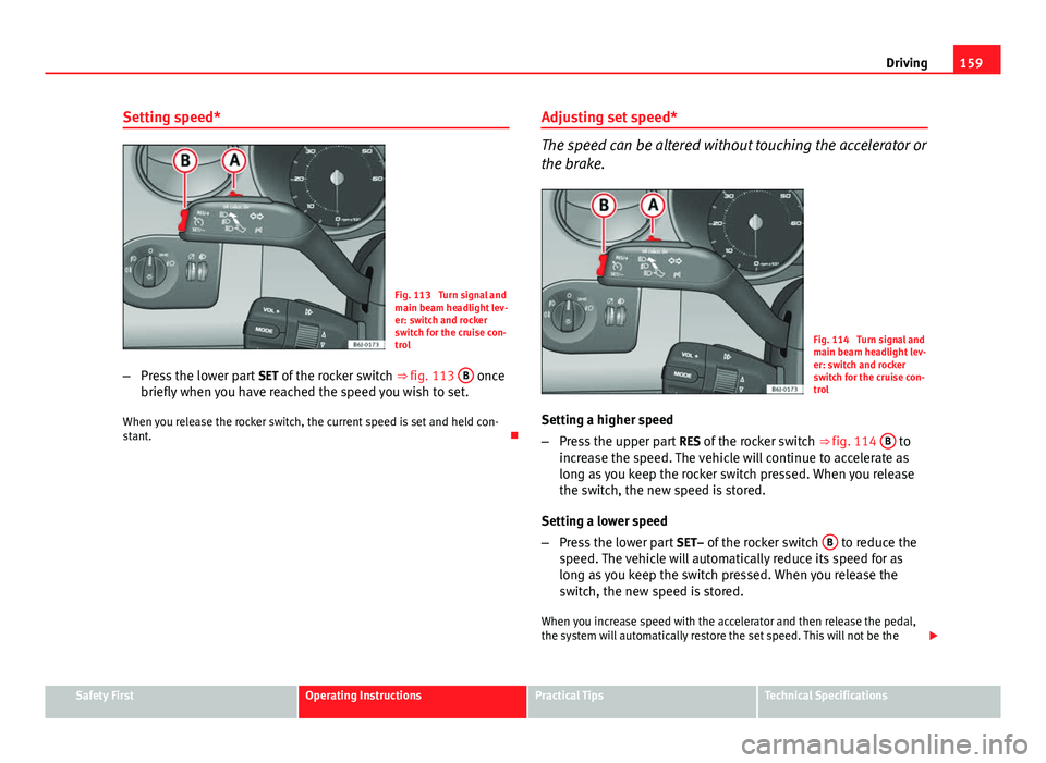 Seat Ibiza 5D 2011 Owners manual 159
Driving
Setting speed*
Fig. 113 Turn signal and
main beam headlight lev-
er: switch and rocker
switch for the cruise con-
trol
– Press the lower part SET of the rocker switch ⇒ fig. 113 B Seat Ibiza 5D 2011 Owners manual 159
Driving
Setting speed*
Fig. 113 Turn signal and
main beam headlight lev-
er: switch and rocker
switch for the cruise con-
trol
– Press the lower part SET of the rocker switch ⇒ fig. 113 B