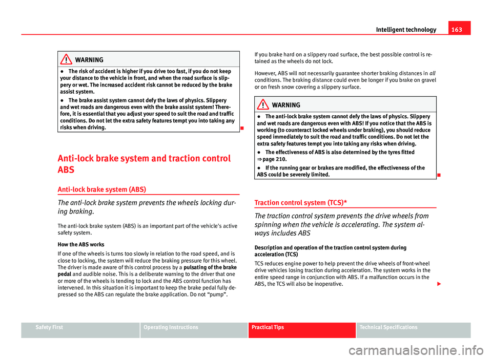 Seat Ibiza 5D 2011 Owners manual 163
Intelligent technology
WARNING
● The risk of accident is higher if you drive too fast, if you do not keep
your distance to the vehicle in front, and when the road surface is slip-
pery or wet. T Seat Ibiza 5D 2011 Owners manual 163
Intelligent technology
WARNING
● The risk of accident is higher if you drive too fast, if you do not keep
your distance to the vehicle in front, and when the road surface is slip-
pery or wet. T