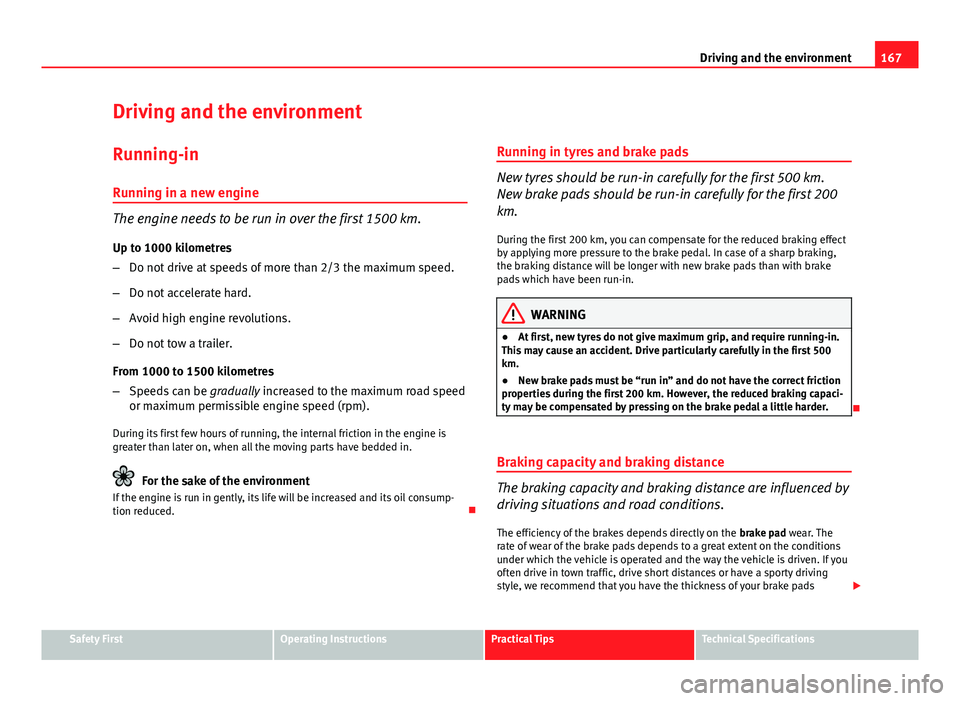 Seat Ibiza 5D 2011  Owners manual 167
Driving and the environment
Driving and the environment
Running-in Running in a new engine
The engine needs to be run in over the first 1500 km.
Up to 1000 kilometres
– Do not drive at speeds of