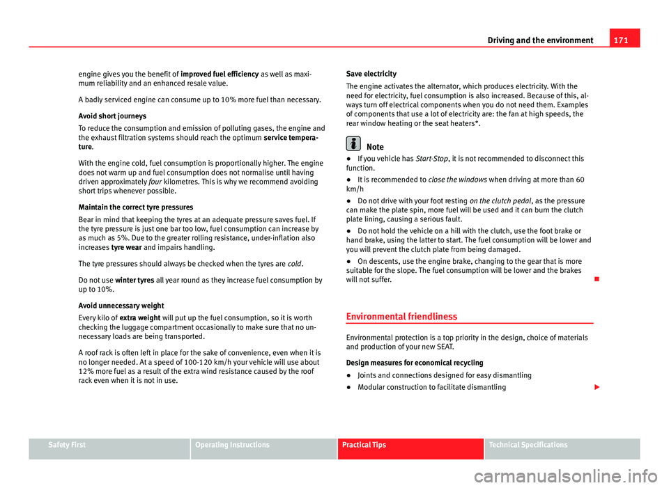 Seat Ibiza 5D 2011  Owners manual 171
Driving and the environment
engine gives you the benefit of  improved fuel efficiency as well as maxi-
mum reliability and an enhanced resale value.
A badly serviced engine can consume up to 10% m