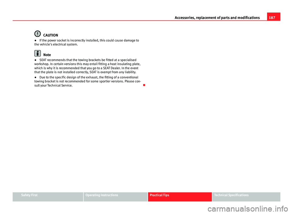 Seat Ibiza 5D 2011 Owners manual 187
Accessories, replacement of parts and modifications
CAUTION
● If the power socket is incorrectly installed, this could cause damage to
the vehicle's electrical system.
Note
● SEAT recommen Seat Ibiza 5D 2011 Owners manual 187
Accessories, replacement of parts and modifications
CAUTION
● If the power socket is incorrectly installed, this could cause damage to
the vehicle's electrical system.
Note
● SEAT recommen