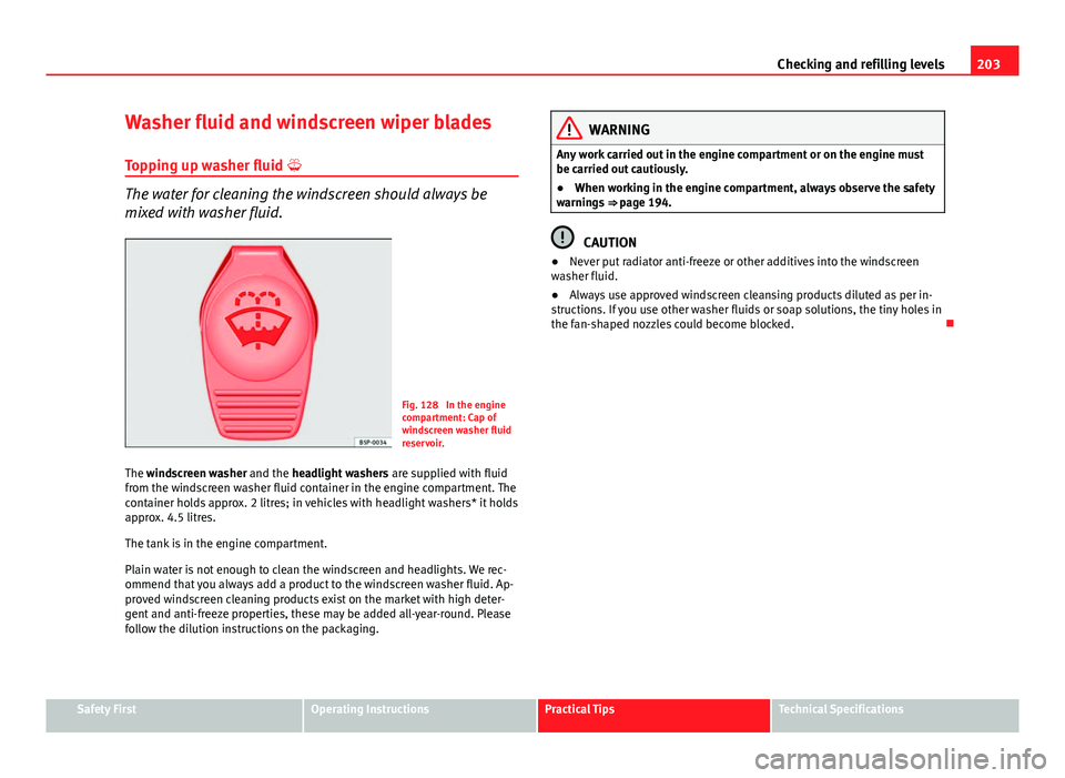 Seat Ibiza 5D 2011 Owners manual 203
Checking and refilling levels
Washer fluid and windscreen wiper blades Topping up washer fluid
The water for cleaning the windscreen should always be
mixed with washer fluid.
Fig. 128 In the Seat Ibiza 5D 2011 Owners manual 203
Checking and refilling levels
Washer fluid and windscreen wiper blades Topping up washer fluid
The water for cleaning the windscreen should always be
mixed with washer fluid.
Fig. 128 In the