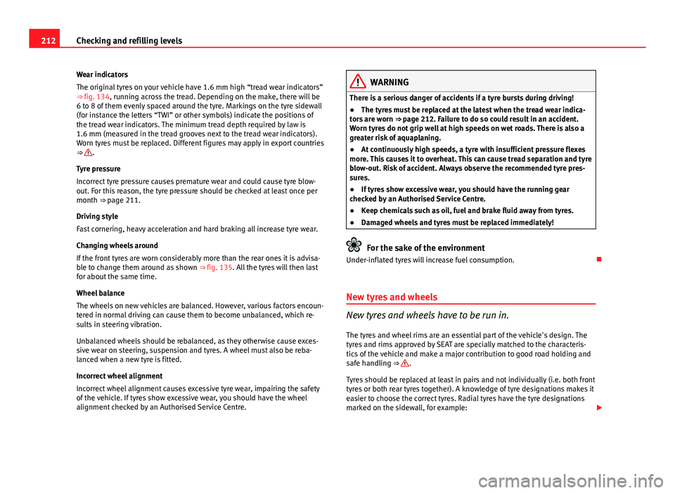 Seat Ibiza 5D 2011  Owners manual 212Checking and refilling levels
Wear indicators
The original tyres on your vehicle have 1.6 mm high “tread wear indicators”
⇒  fig. 134, running across the tread. Depending on the make, there