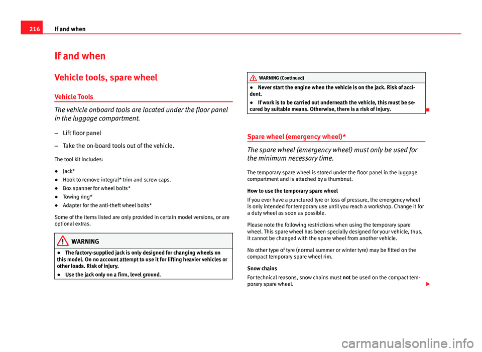 Seat Ibiza 5D 2011 Owners manual 216If and when
If and when
Vehicle tools, spare wheel
Vehicle Tools
The vehicle onboard tools are located under the floor panel
in the luggage compartment.
– Lift floor panel
– Take the on-board t Seat Ibiza 5D 2011 Owners manual 216If and when
If and when
Vehicle tools, spare wheel
Vehicle Tools
The vehicle onboard tools are located under the floor panel
in the luggage compartment.
– Lift floor panel
– Take the on-board t