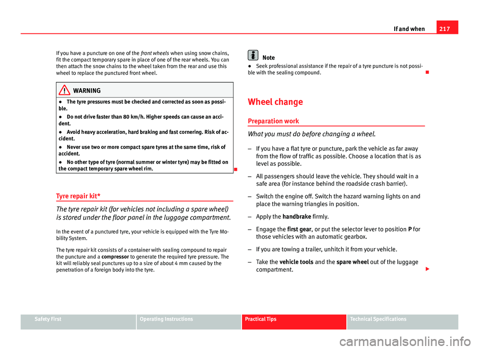 Seat Ibiza 5D 2011 Owners manual 217
If and when
If you have a puncture on one of the front wheels when using snow chains,
fit the compact temporary spare in place of one of the rear wheels. You can
then attach the snow chains to th Seat Ibiza 5D 2011 Owners manual 217
If and when
If you have a puncture on one of the front wheels when using snow chains,
fit the compact temporary spare in place of one of the rear wheels. You can
then attach the snow chains to th