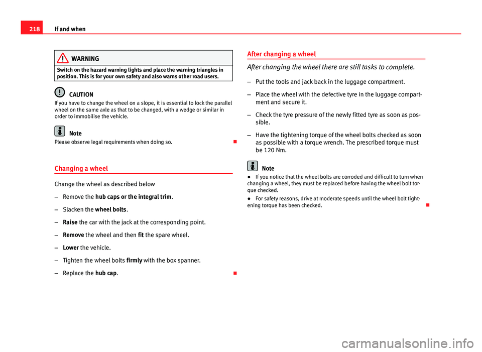 Seat Ibiza 5D 2011 Owners manual 218If and when
WARNING
Switch on the hazard warning lights and place the warning triangles in
position. This is for your own safety and also warns other road users.
CAUTION
If you have to change the w Seat Ibiza 5D 2011 Owners manual 218If and when
WARNING
Switch on the hazard warning lights and place the warning triangles in
position. This is for your own safety and also warns other road users.
CAUTION
If you have to change the w