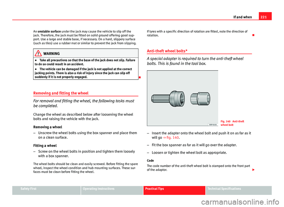 Seat Ibiza 5D 2011 Owners manual 221
If and when
An unstable surface under the jack may cause the vehicle to slip off the
jack. Therefore, the jack must be fitted on solid ground offering good sup-
port. Use a large and stable base, Seat Ibiza 5D 2011 Owners manual 221
If and when
An unstable surface under the jack may cause the vehicle to slip off the
jack. Therefore, the jack must be fitted on solid ground offering good sup-
port. Use a large and stable base,