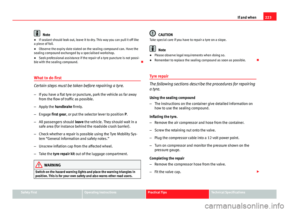 Seat Ibiza 5D 2011 User Guide 223
If and when
Note
● If sealant should leak out, leave it to dry. This way you can pull it off like
a piece of foil.
● Observe the expiry date stated on the sealing compound can. Have the
sealin