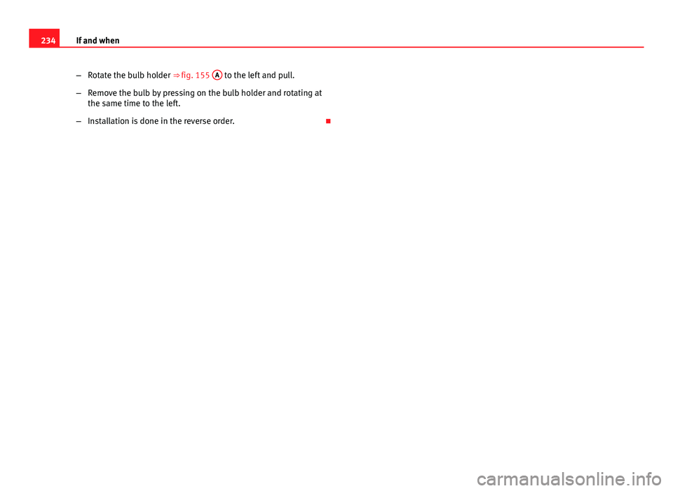 Seat Ibiza 5D 2011  Owners manual 234If and when
–Rotate the bulb holder ⇒ fig. 155  A
 to the left and pull.
– Remove the bulb by pressing on the bulb holder and rotating at
the same time to the left.
– Installation is done