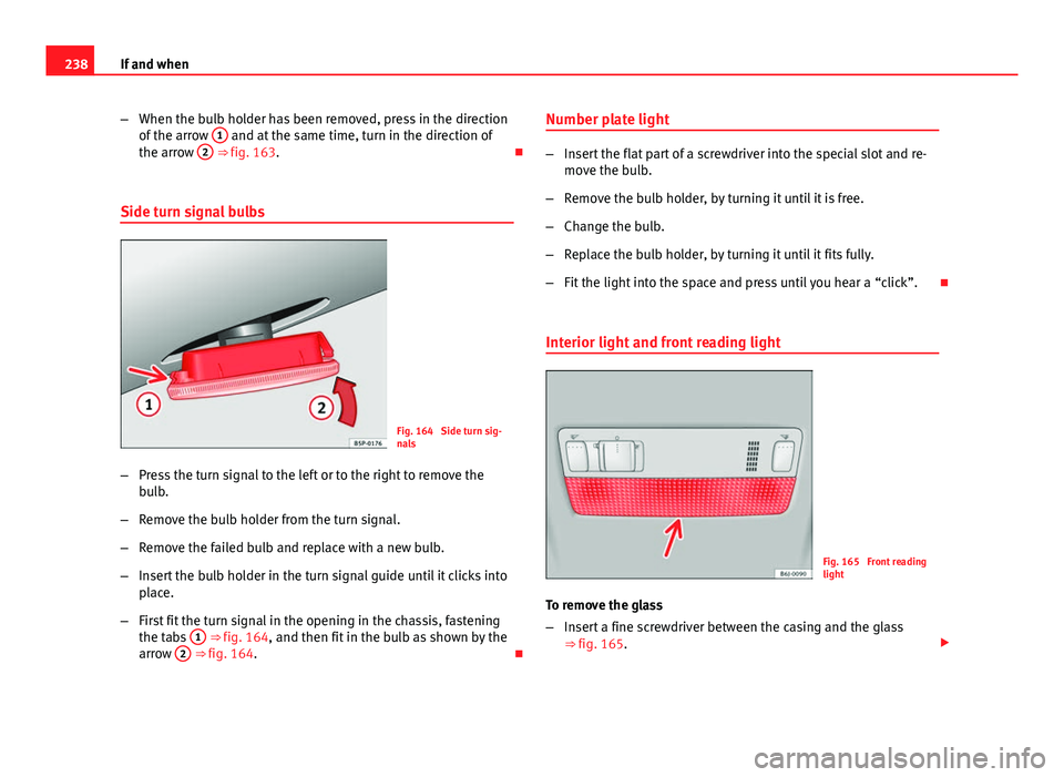 Seat Ibiza 5D 2011 Owners manual 238If and when
–When the bulb holder has been removed, press in the direction
of the arrow 1
and at the same time, turn in the direction of
the arrow 2 ⇒ fig. 163.
Side turn signal bulbs
Seat Ibiza 5D 2011 Owners manual 238If and when
–When the bulb holder has been removed, press in the direction
of the arrow 1
and at the same time, turn in the direction of
the arrow 2 ⇒ fig. 163.
Side turn signal bulbs