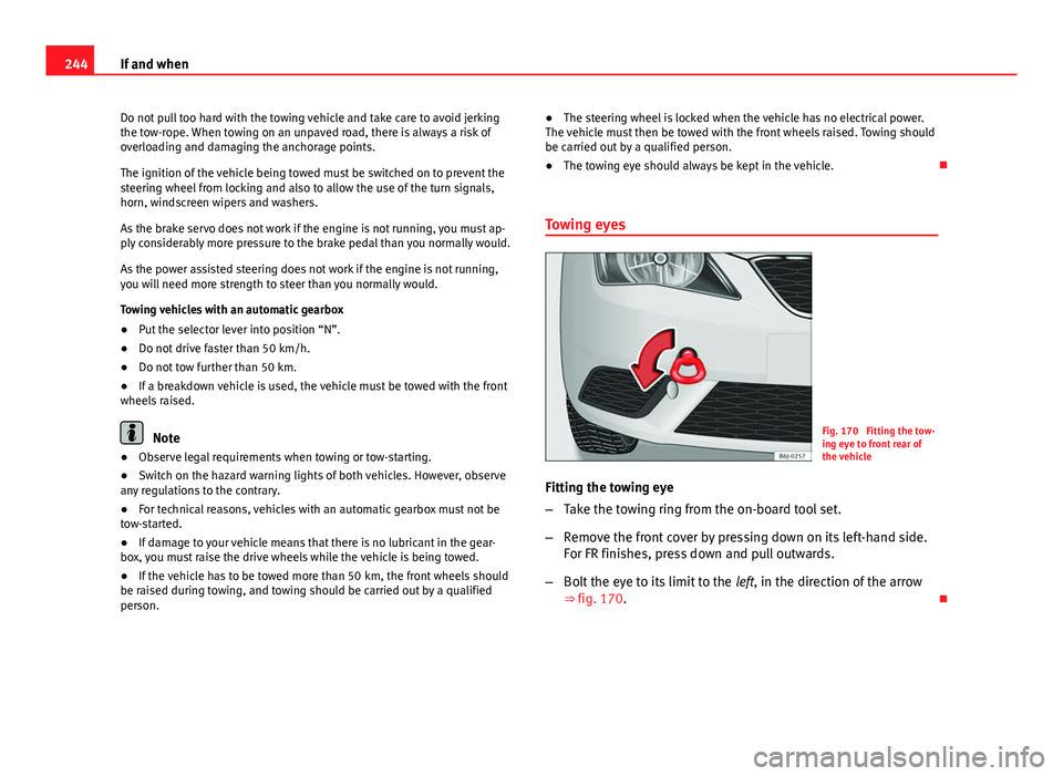 Seat Ibiza 5D 2011 Owners manual 244If and when
Do not pull too hard with the towing vehicle and take care to avoid jerking
the tow-rope. When towing on an unpaved road, there is always a risk of
overloading and damaging the anchorag Seat Ibiza 5D 2011 Owners manual 244If and when
Do not pull too hard with the towing vehicle and take care to avoid jerking
the tow-rope. When towing on an unpaved road, there is always a risk of
overloading and damaging the anchorag