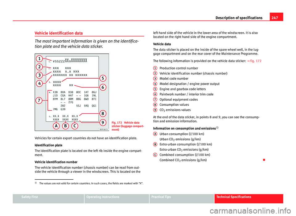 Seat Ibiza 5D 2011 Owners manual 247
Description of specifications
Vehicle identification data
The most important information is given on the identifica-
tion plate and the vehicle data sticker.
Fig. 172 Vehicle data
sticker (luggag Seat Ibiza 5D 2011 Owners manual 247
Description of specifications
Vehicle identification data
The most important information is given on the identifica-
tion plate and the vehicle data sticker.
Fig. 172 Vehicle data
sticker (luggag