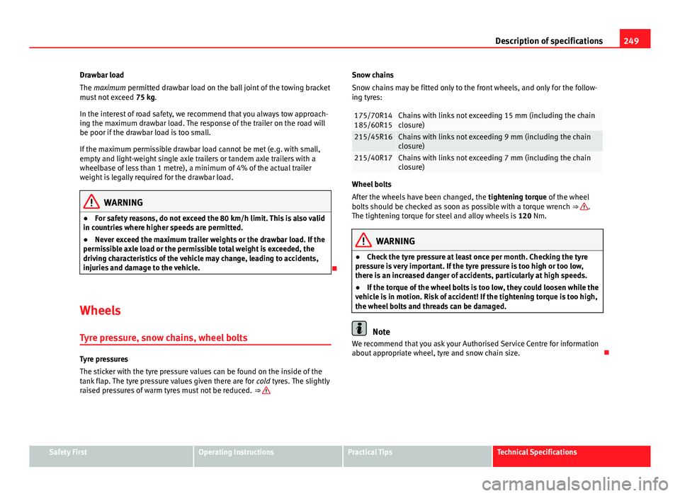 Seat Ibiza 5D 2011 Owners manual 249
Description of specifications
Drawbar load
The maximum permitted drawbar load on the ball joint of the towing bracket
must not exceed 75 kg.
In the interest of road safety, we recommend that you Seat Ibiza 5D 2011 Owners manual 249
Description of specifications
Drawbar load
The maximum permitted drawbar load on the ball joint of the towing bracket
must not exceed 75 kg.
In the interest of road safety, we recommend that you