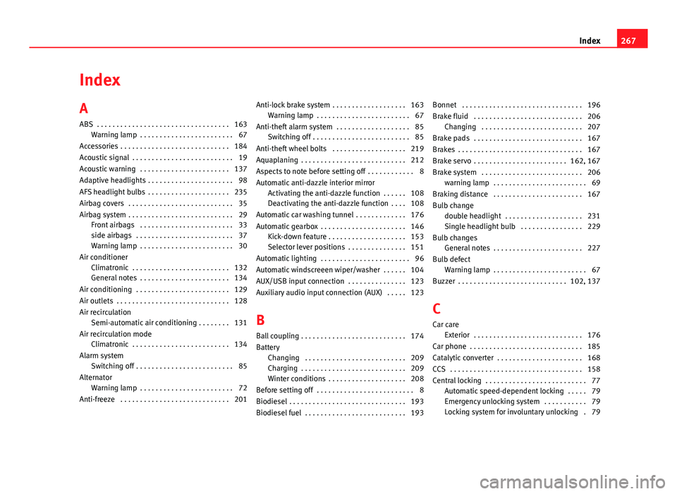 Seat Ibiza 5D 2011 Owners manual Index
A
ABS . . . . . . . . . . . . . . . . . . . . . . . . . . . . . . . . . . 163Warning lamp . . . . . . . . . . . . . . . . . . . . . . . . 67
Accessories . . . . . . . . . . . . . . . . . . . Seat Ibiza 5D 2011 Owners manual Index
A
ABS . . . . . . . . . . . . . . . . . . . . . . . . . . . . . . . . . . 163Warning lamp . . . . . . . . . . . . . . . . . . . . . . . . 67
Accessories . . . . . . . . . . . . . . . . . . .