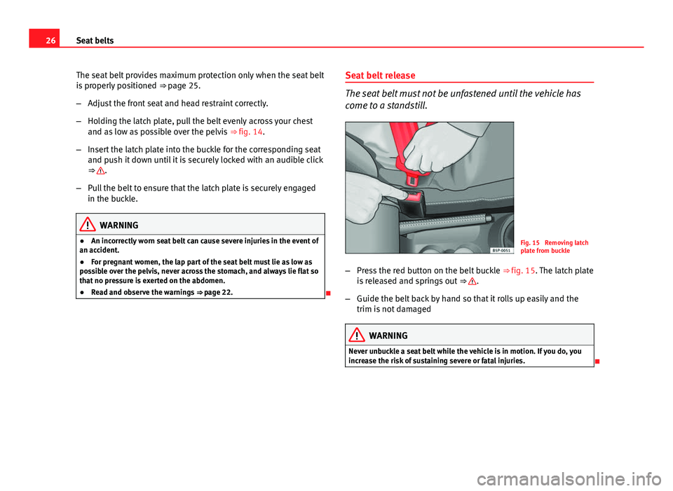Seat Ibiza 5D 2011 Owners Guide 26Seat belts
The seat belt provides maximum protection only when the seat belt
is properly positioned ⇒ page 25.
– Adjust the front seat and head restraint correctly.
– Holding the latch plat Seat Ibiza 5D 2011 Owners Guide 26Seat belts
The seat belt provides maximum protection only when the seat belt
is properly positioned ⇒ page 25.
– Adjust the front seat and head restraint correctly.
– Holding the latch plat