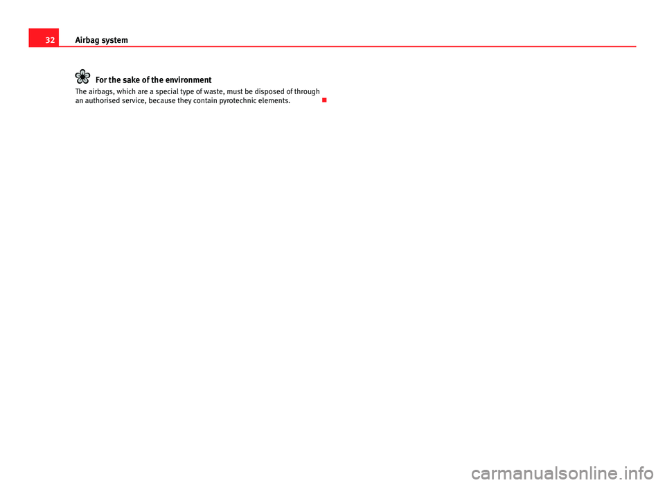 Seat Ibiza 5D 2011 Owners Guide 32Airbag system
For the sake of the environment
The airbags, which are a special type of waste, must be disposed of through
an authorised service, because they contain pyrotechnic elements.   