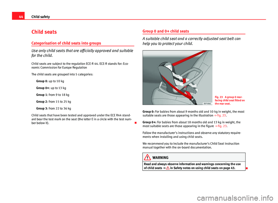 Seat Ibiza 5D 2011 Service Manual 44Child safety
Child seats
Categorisation of child seats into groups
Use only child seats that are officially approved and suitable
for the child. Child seats are subject to the regulation ECE-R 44. E