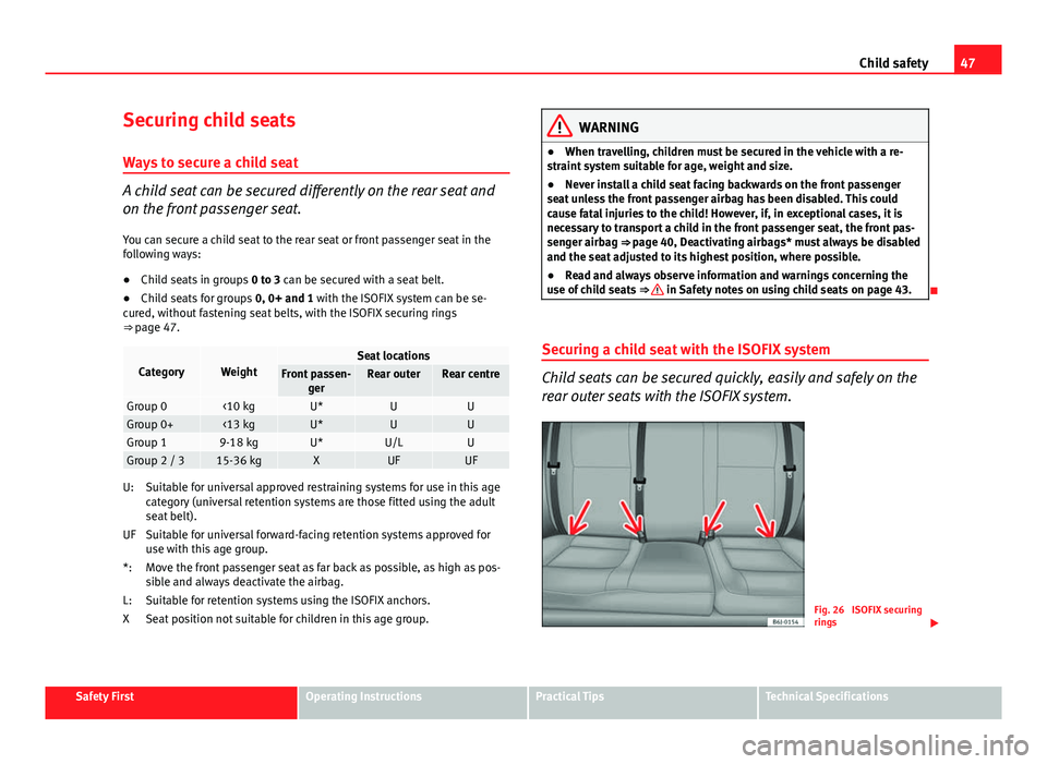 Seat Ibiza 5D 2011 Service Manual 47
Child safety
Securing child seats
Ways to secure a child seat
A child seat can be secured differently on the rear seat and
on the front passenger seat. You can secure a child seat to the rear seat 
