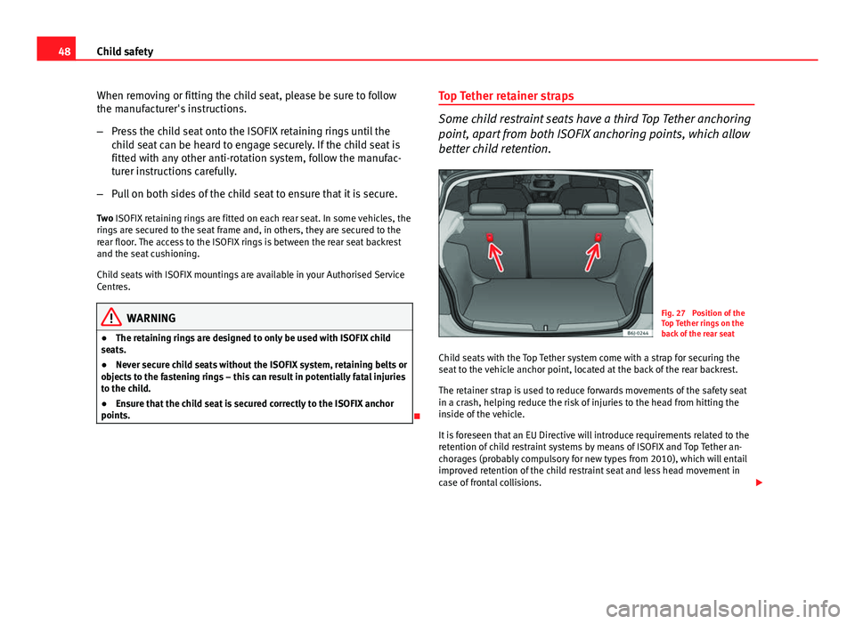 Seat Ibiza 5D 2011 Service Manual 48Child safety
When removing or fitting the child seat, please be sure to follow
the manufacturer's instructions.
–Press the child seat onto the ISOFIX retaining rings until the
child seat can b