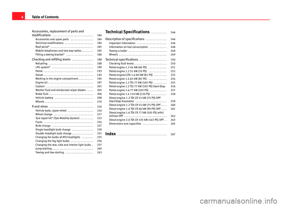 Seat Ibiza 5D 2011  Owners manual Accessories, replacement of parts and
modifications . . . . . . . . . . . . . . . . . . . . . . . . . . . . . 184
Accessories and spare parts  . . . . . . . . . . . . . . . . 184
Technical modificatio