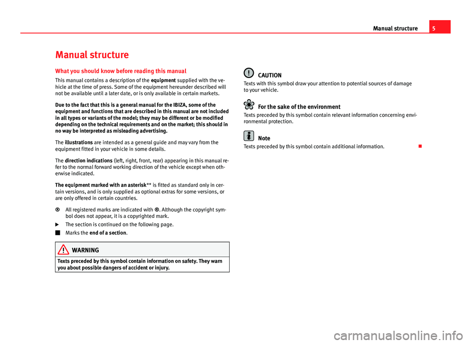 Seat Ibiza 5D 2011  Owners manual 5
Manual structure
Manual structure
What you should know before reading this manual This manual contains a description of the  equipment supplied with the ve-
hicle at the time of press. Some of the e