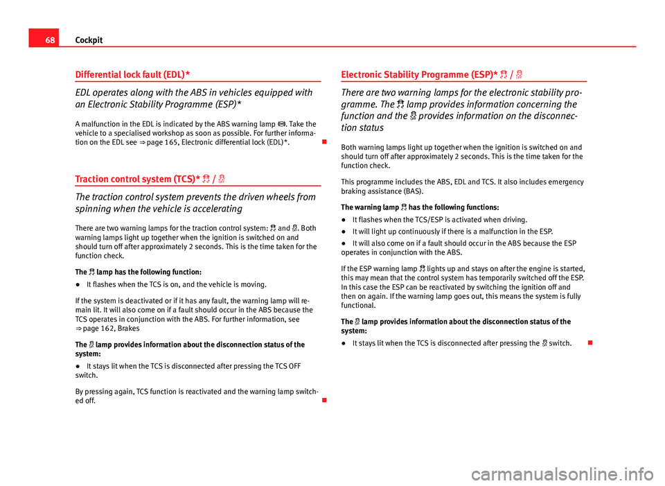 Seat Ibiza 5D 2011 Repair Manual 68Cockpit
Differential lock fault (EDL)*
EDL operates along with the ABS in vehicles equipped with
an Electronic Stability Programme (ESP)*
A malfunction in the EDL is indicated by the ABS warning lam Seat Ibiza 5D 2011 Repair Manual 68Cockpit
Differential lock fault (EDL)*
EDL operates along with the ABS in vehicles equipped with
an Electronic Stability Programme (ESP)*
A malfunction in the EDL is indicated by the ABS warning lam