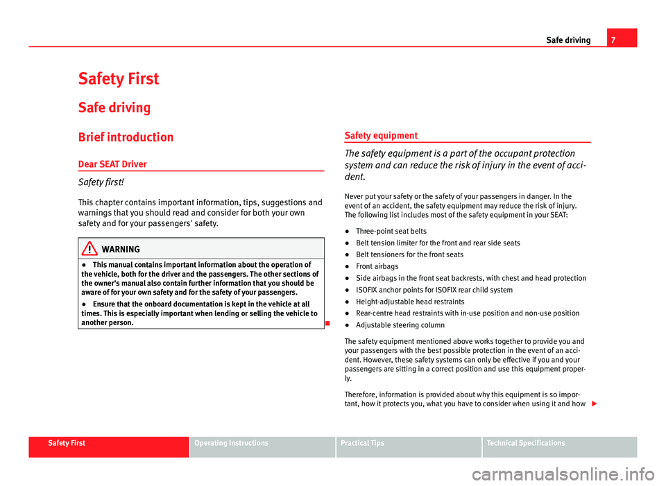 Seat Ibiza 5D 2011  Owners manual 7
Safe driving
Safety First
Safe driving
Brief introduction
Dear SEAT Driver
Safety first! This chapter contains important information, tips, suggestions and
warnings that you should read and consider