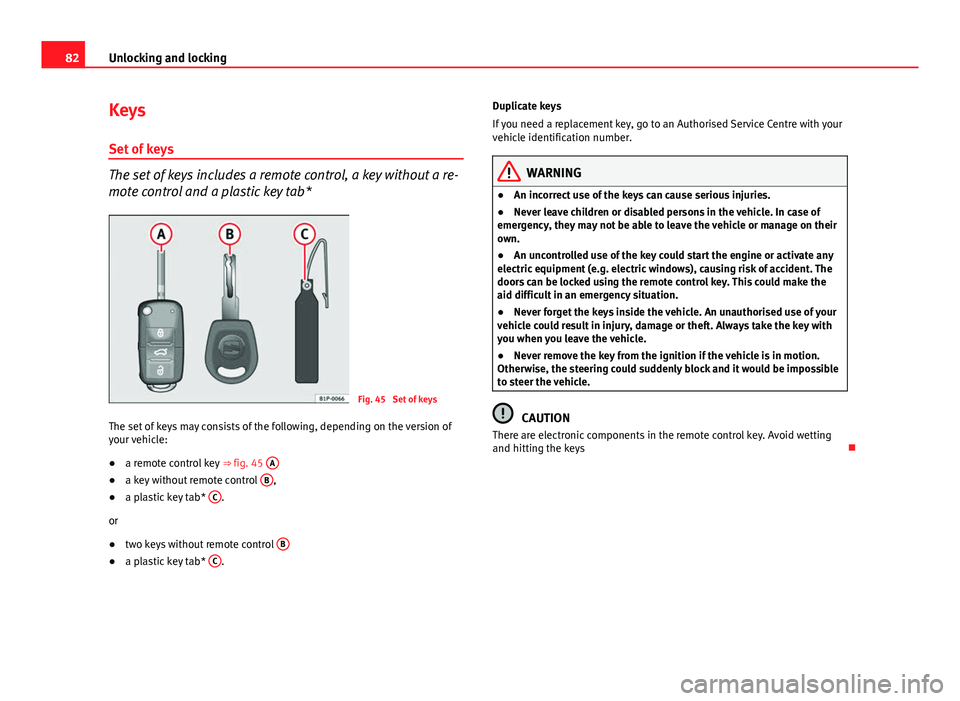 Seat Ibiza 5D 2011  Owners manual 82Unlocking and locking
Keys
Set of keys
The set of keys includes a remote control, a key without a re-
mote control and a plastic key tab*
Fig. 45  Set of keys
The set of keys may consists of the fol