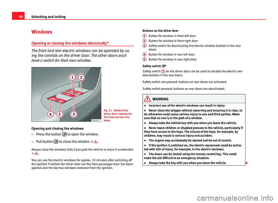 Seat Ibiza 5D 2011 Owners Manual 90Unlocking and locking
Windows
Opening or closing the windows electrically*
The front and rear electric windows can be operated by us-
ing the controls on the driver door. The other doors each
have a Seat Ibiza 5D 2011 Owners Manual 90Unlocking and locking
Windows
Opening or closing the windows electrically*
The front and rear electric windows can be operated by us-
ing the controls on the driver door. The other doors each
have a