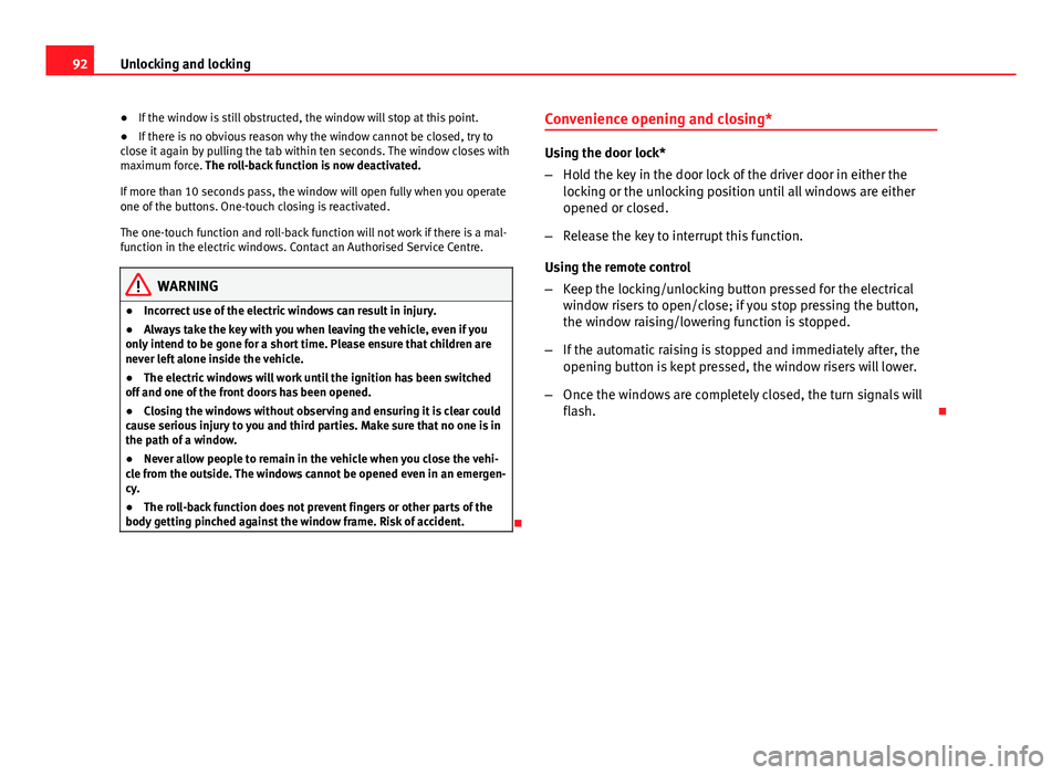Seat Ibiza 5D 2011 Owners Manual 92Unlocking and locking
● If the window is still obstructed, the window will stop at this point.
● If there is no obvious reason why the window cannot be closed, try to
close it again by pulling t Seat Ibiza 5D 2011 Owners Manual 92Unlocking and locking
● If the window is still obstructed, the window will stop at this point.
● If there is no obvious reason why the window cannot be closed, try to
close it again by pulling t