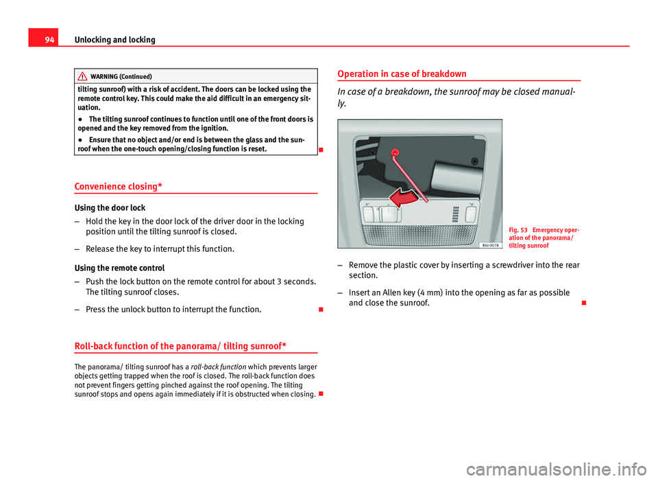 Seat Ibiza 5D 2011 Owners Manual 94Unlocking and locking
WARNING (Continued)
tilting sunroof) with a risk of accident. The doors can be locked using the
remote control key. This could make the aid difficult in an emergency sit-
uatio Seat Ibiza 5D 2011 Owners Manual 94Unlocking and locking
WARNING (Continued)
tilting sunroof) with a risk of accident. The doors can be locked using the
remote control key. This could make the aid difficult in an emergency sit-
uatio