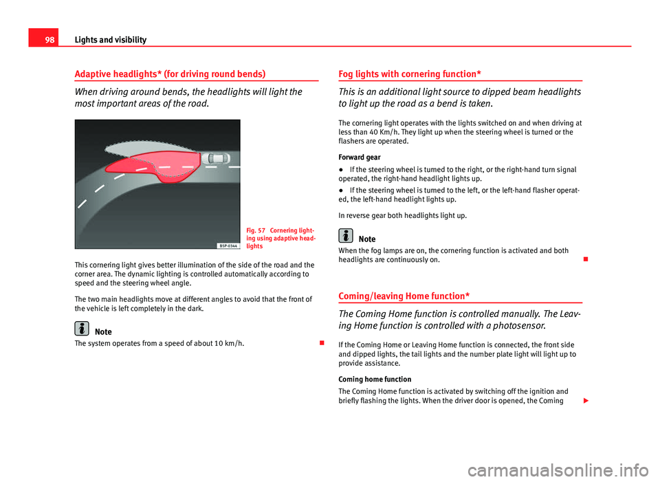 Seat Ibiza 5D 2011  Owners manual 98Lights and visibility
Adaptive headlights* (for driving round bends)
When driving around bends, the headlights will light the
most important areas of the road.
Fig. 57  Cornering light-
ing using ad
