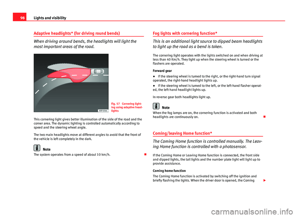 Seat Ibiza 5D 2011 Owners Manual 98Lights and visibility
Adaptive headlights* (for driving round bends)
When driving around bends, the headlights will light the
most important areas of the road.
Fig. 57 Cornering light-
ing using ad Seat Ibiza 5D 2011 Owners Manual 98Lights and visibility
Adaptive headlights* (for driving round bends)
When driving around bends, the headlights will light the
most important areas of the road.
Fig. 57 Cornering light-
ing using ad