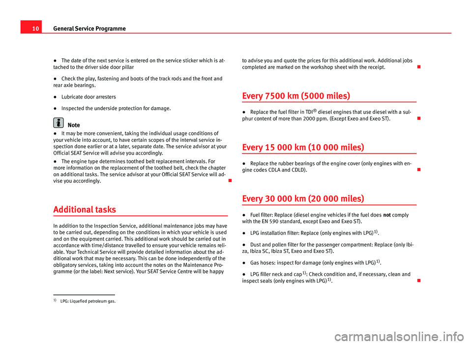 Seat Ibiza 5D 2011  Maintenance programme 10
General Service Programme
● The date of the next service is entered on the service sticker which is at-
tached to the driver side door pillar
● Check the play, fastening and boots of the track 