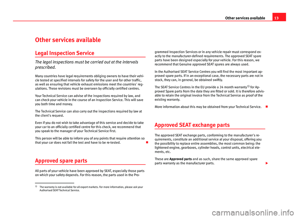 Seat Ibiza 5D 2011  Maintenance programme 13
Other services available
Other services available Legal Inspection Service The legal inspections must be carried out at the intervals
pr
escribed.
Many countries have legal requirements obliging ow