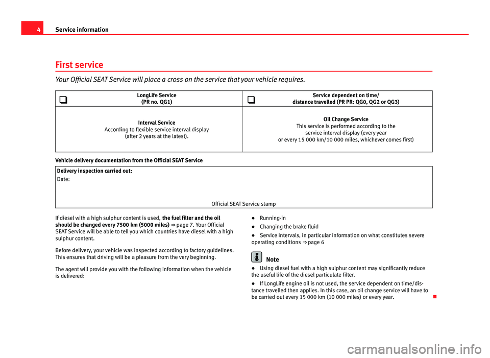 Seat Ibiza 5D 2011  Maintenance programme 4
Service information
First service Your Official SEAT Service will place a cross on the service that your vehicle requires.
 LongLife Service
(PR no . QG1) Service dependent on time/
di
stance 