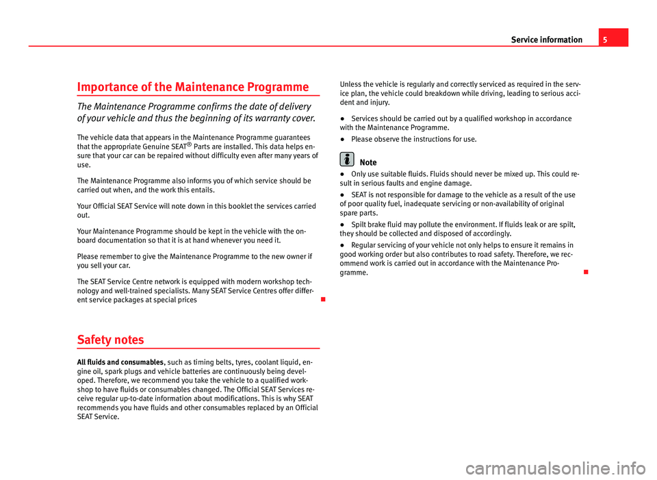 Seat Ibiza 5D 2011  Maintenance programme 5
Service information
Importance of the Maintenance Programme The Maintenance Programme confirms the date of delivery
of 
your vehicle and thus the beginning of its warranty cover.
The vehicle data th