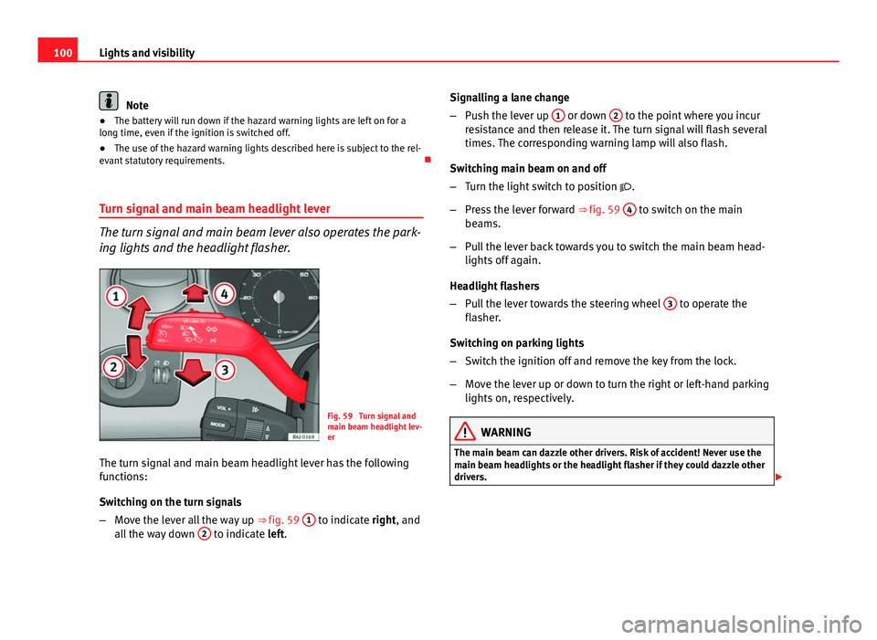 Seat Ibiza SC 2011 Owners manual 100Lights and visibility
Note
● The battery will run down if the hazard warning lights are left on for a
long time, even if the ignition is switched off.
● The use of the hazard warning lights des Seat Ibiza SC 2011 Owners manual 100Lights and visibility
Note
● The battery will run down if the hazard warning lights are left on for a
long time, even if the ignition is switched off.
● The use of the hazard warning lights des