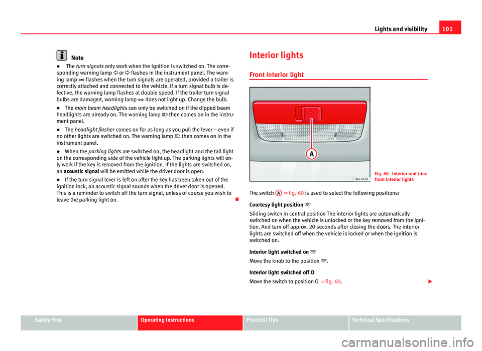 Seat Ibiza SC 2011 Owners manual 101
Lights and visibility
Note
● The turn signals only work when the ignition is switched on. The corre-
sponding warning lamp or flashes in the instrument panel. The warn-
ing lamp Seat Ibiza SC 2011 Owners manual 101
Lights and visibility
Note
● The turn signals only work when the ignition is switched on. The corre-
sponding warning lamp or flashes in the instrument panel. The warn-
ing lamp 