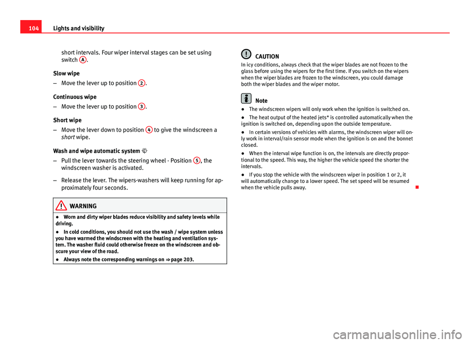 Seat Ibiza SC 2011 Owners manual 104Lights and visibility
short intervals. Four wiper interval stages can be set using
switch A
.
Slow wipe
– Move the lever up to position 2
.
Continuous wipe
– Move the lever up to position 3
Seat Ibiza SC 2011 Owners manual 104Lights and visibility
short intervals. Four wiper interval stages can be set using
switch A
.
Slow wipe
– Move the lever up to position 2
.
Continuous wipe
– Move the lever up to position 3