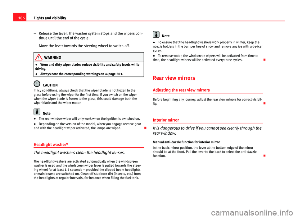 Seat Ibiza SC 2011 Owners manual 106Lights and visibility
–Release the lever. The washer system stops and the wipers con-
tinue until the end of the cycle.
– Move the lever towards the steering wheel to switch off.
WARNING
● Wo Seat Ibiza SC 2011 Owners manual 106Lights and visibility
–Release the lever. The washer system stops and the wipers con-
tinue until the end of the cycle.
– Move the lever towards the steering wheel to switch off.
WARNING
● Wo