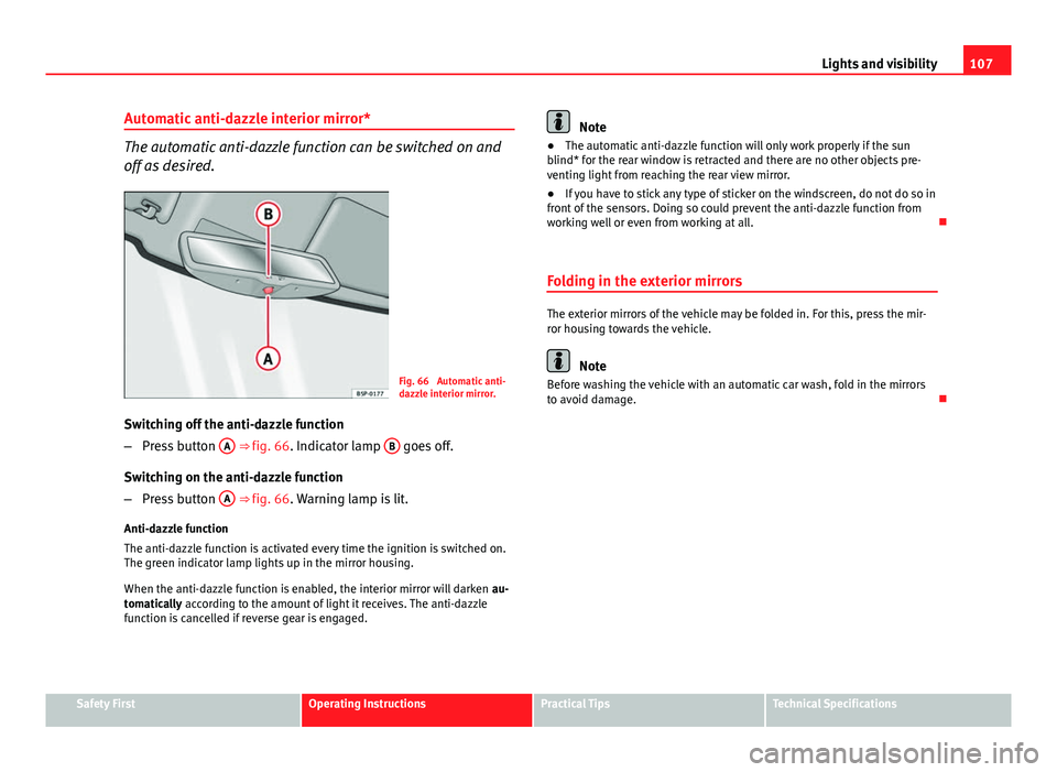 Seat Ibiza SC 2011 Owners manual 107
Lights and visibility
Automatic anti-dazzle interior mirror*
The automatic anti-dazzle function can be switched on and
off as desired.
Fig. 66 Automatic anti-
dazzle interior mirror.
Switching of Seat Ibiza SC 2011 Owners manual 107
Lights and visibility
Automatic anti-dazzle interior mirror*
The automatic anti-dazzle function can be switched on and
off as desired.
Fig. 66 Automatic anti-
dazzle interior mirror.
Switching of