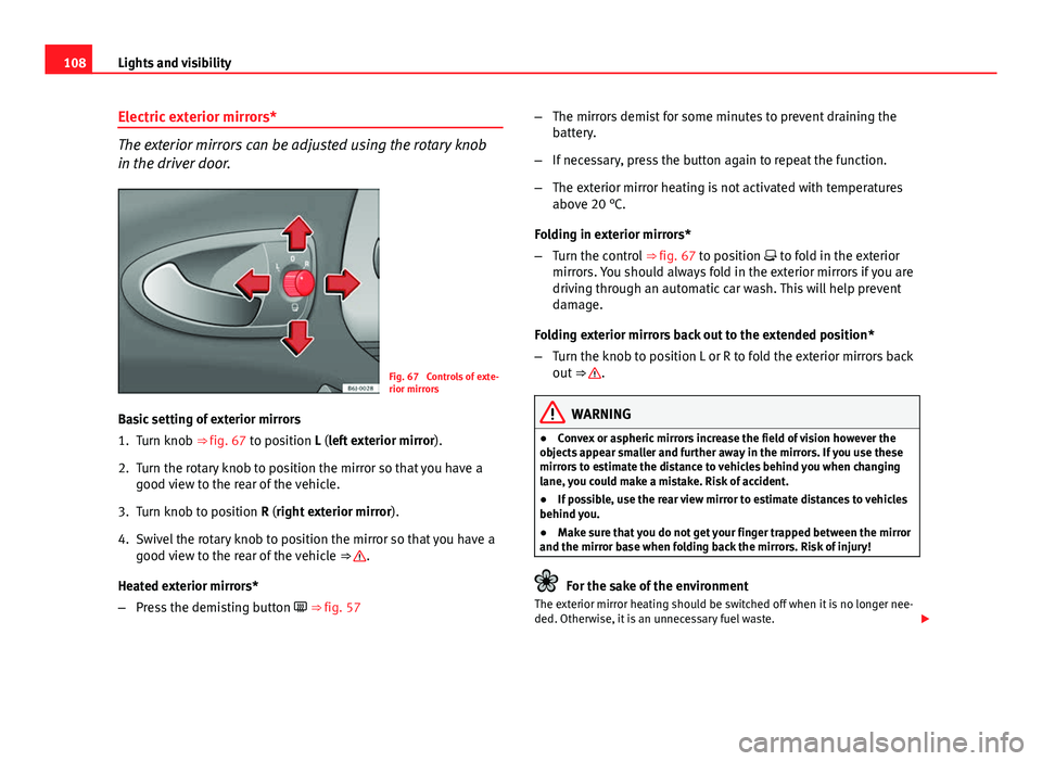 Seat Ibiza SC 2011 Owners manual 108Lights and visibility
Electric exterior mirrors*
The exterior mirrors can be adjusted using the rotary knob
in the driver door.
Fig. 67 Controls of exte-
rior mirrors
Basic setting of exterior mir Seat Ibiza SC 2011 Owners manual 108Lights and visibility
Electric exterior mirrors*
The exterior mirrors can be adjusted using the rotary knob
in the driver door.
Fig. 67 Controls of exte-
rior mirrors
Basic setting of exterior mir