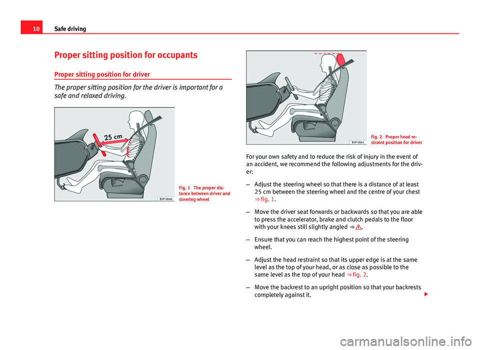 Seat Ibiza SC 2011 User Guide 10Safe driving
Proper sitting position for occupants
Proper sitting position for driver
The proper sitting position for the driver is important for a
safe and relaxed driving.
Fig. 1 The proper dis-
Seat Ibiza SC 2011 User Guide 10Safe driving
Proper sitting position for occupants
Proper sitting position for driver
The proper sitting position for the driver is important for a
safe and relaxed driving.
Fig. 1 The proper dis-