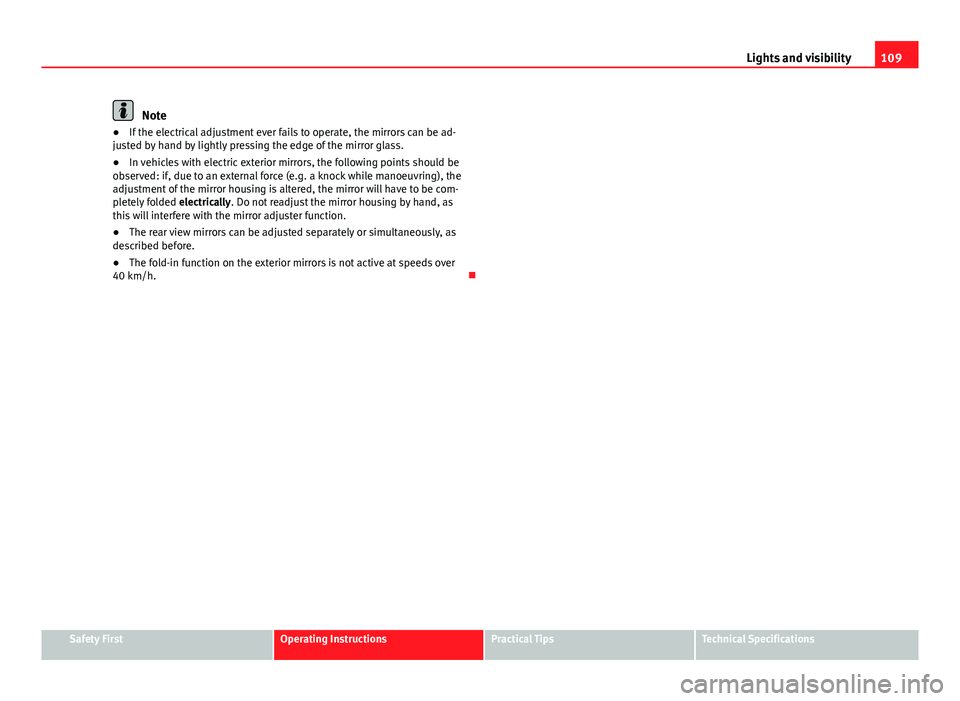 Seat Ibiza SC 2011 Owners manual 109
Lights and visibility
Note
● If the electrical adjustment ever fails to operate, the mirrors can be ad-
justed by hand by lightly pressing the edge of the mirror glass.
● In vehicles with elec Seat Ibiza SC 2011 Owners manual 109
Lights and visibility
Note
● If the electrical adjustment ever fails to operate, the mirrors can be ad-
justed by hand by lightly pressing the edge of the mirror glass.
● In vehicles with elec